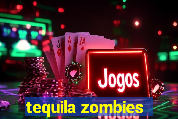 tequila zombies